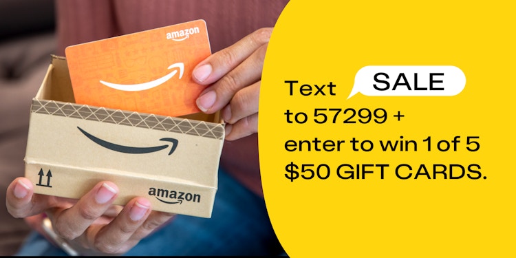 text sale to 57299 to enter to win 1 of 5 $50 gift cards. 